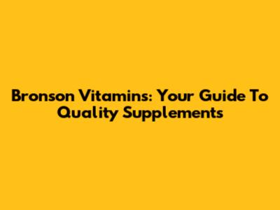 Bronson Vitamins: Your Guide To Quality Supplements