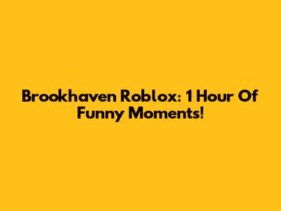 Brookhaven Roblox: 1 Hour Of Funny Moments!