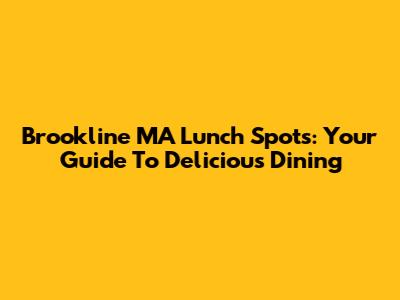 Brookline MA Lunch Spots: Your Guide To Delicious Dining