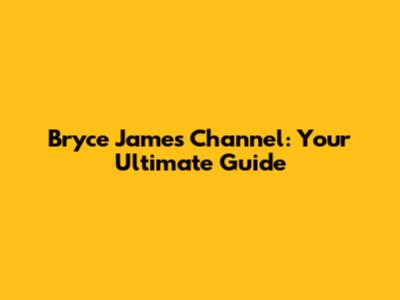 Bryce James Channel: Your Ultimate Guide