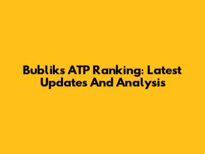 Bublik's ATP Ranking: Latest Updates And Analysis