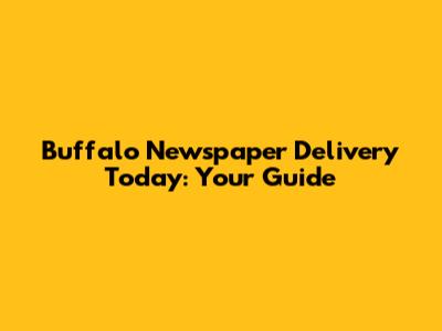 Buffalo Newspaper Delivery Today: Your Guide