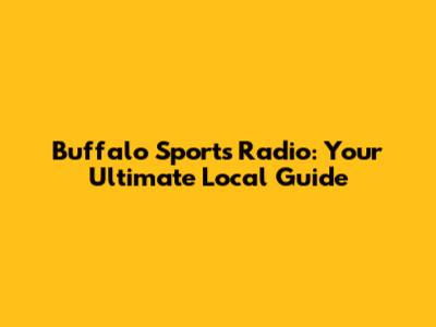 Buffalo Sports Radio: Your Ultimate Local Guide