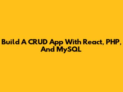 Build A CRUD App With React, PHP, And MySQL
