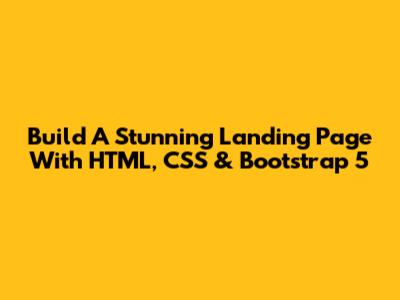 Build A Stunning Landing Page With HTML, CSS & Bootstrap 5