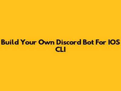 Build Your Own Discord Bot For IOS CLI