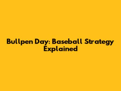 Bullpen Day: Baseball Strategy Explained