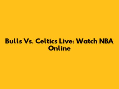 Bulls Vs. Celtics Live: Watch NBA Online