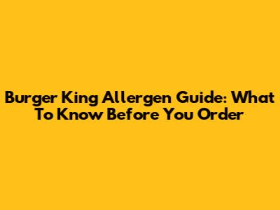 Burger King Allergen Guide: What To Know Before You Order