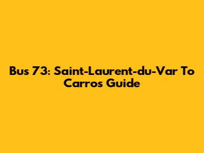 Bus 73: Saint-Laurent-du-Var To Carros Guide