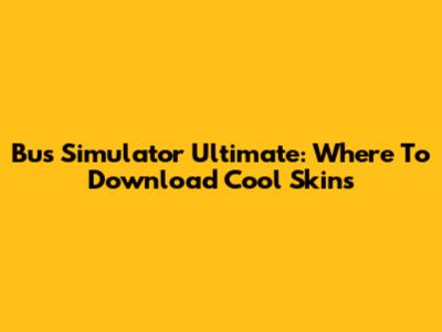 Bus Simulator Ultimate: Where To Download Cool Skins