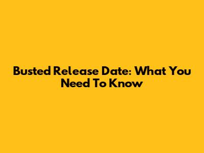 Busted Release Date: What You Need To Know