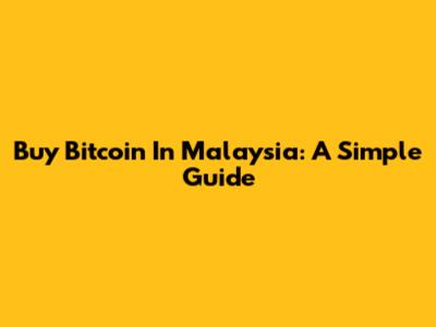 Buy Bitcoin In Malaysia: A Simple Guide