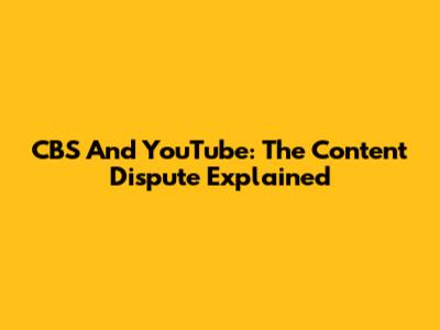 CBS And YouTube: The Content Dispute Explained