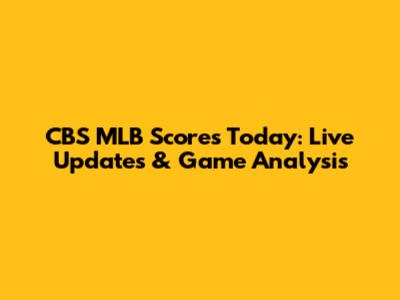 CBS MLB Scores Today: Live Updates & Game Analysis