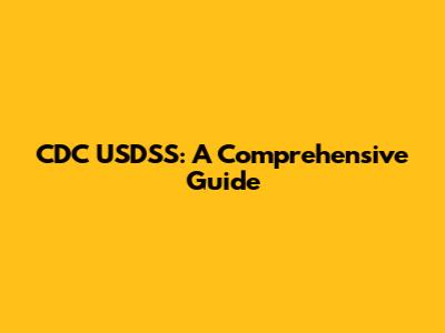 CDC USDSS: A Comprehensive Guide