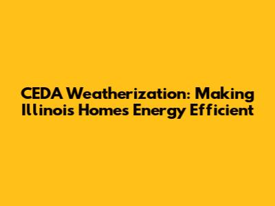 CEDA Weatherization: Making Illinois Homes Energy Efficient