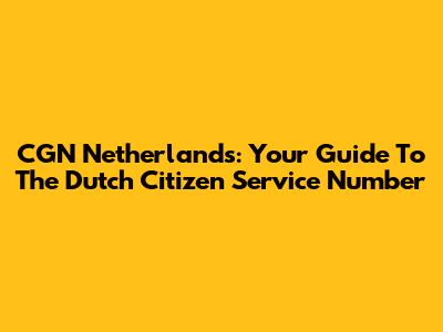 CGN Netherlands: Your Guide To The Dutch Citizen Service Number