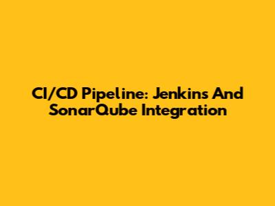 CI/CD Pipeline: Jenkins And SonarQube Integration