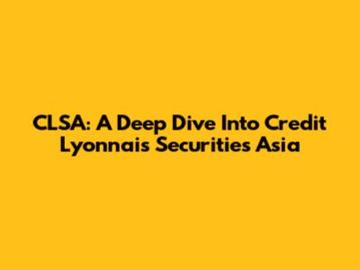 CLSA: A Deep Dive Into Credit Lyonnais Securities Asia