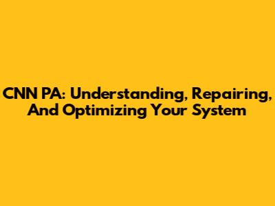CNN PA: Understanding, Repairing, And Optimizing Your System