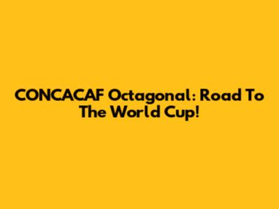 CONCACAF Octagonal: Road To The World Cup!