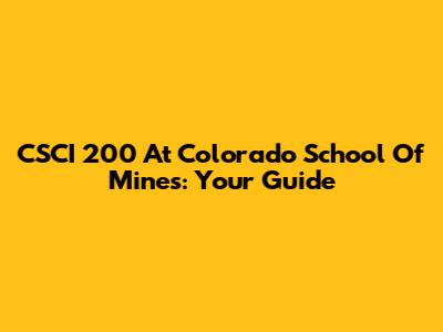 CSCI 200 At Colorado School Of Mines: Your Guide