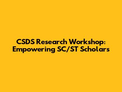 CSDS Research Workshop: Empowering SC/ST Scholars