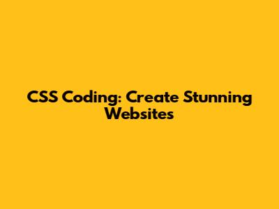 CSS Coding: Create Stunning Websites