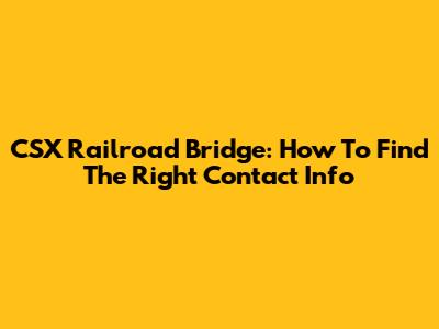 CSX Railroad Bridge: How To Find The Right Contact Info