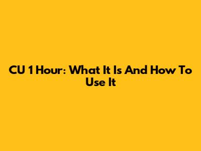 CU 1 Hour: What It Is And How To Use It