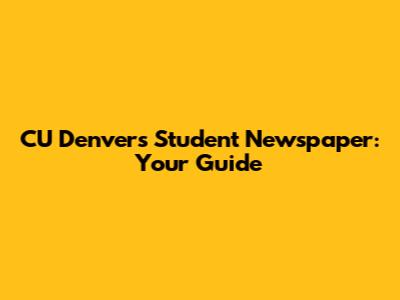 CU Denver's Student Newspaper: Your Guide