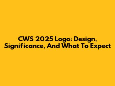 CWS 2025 Logo: Design, Significance, And What To Expect