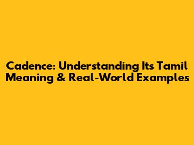 Cadence: Understanding Its Tamil Meaning & Real-World Examples