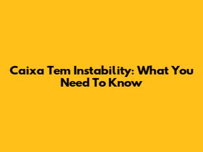Caixa Tem Instability: What You Need To Know
