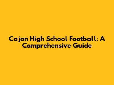 Cajon High School Football: A Comprehensive Guide