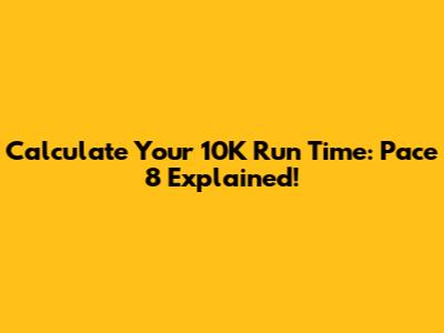 Calculate Your 10K Run Time: Pace 8 Explained!