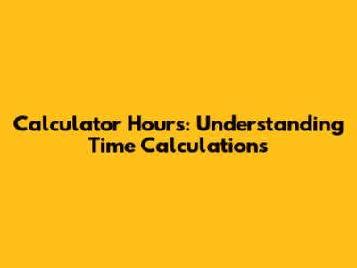 Calculator Hours: Understanding Time Calculations