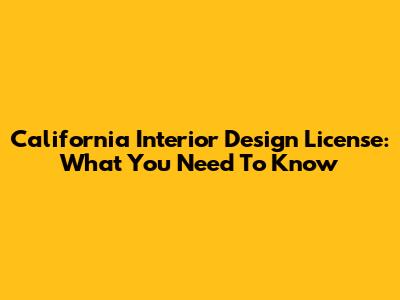 California Interior Design License: What You Need To Know