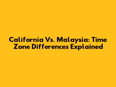 California Vs. Malaysia: Time Zone Differences Explained