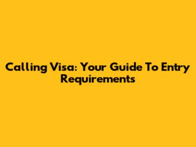 Calling Visa: Your Guide To Entry Requirements
