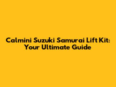 Calmini Suzuki Samurai Lift Kit: Your Ultimate Guide