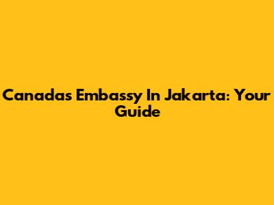 Canada's Embassy In Jakarta: Your Guide