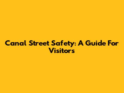 Canal Street Safety: A Guide For Visitors