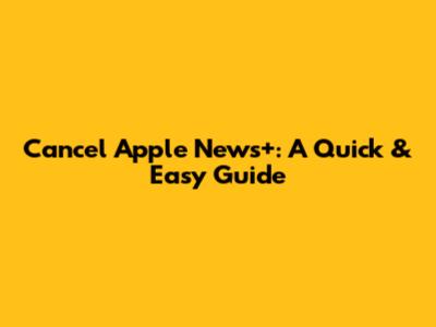 Cancel Apple News+: A Quick & Easy Guide
