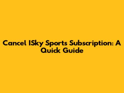 Cancel ISky Sports Subscription: A Quick Guide