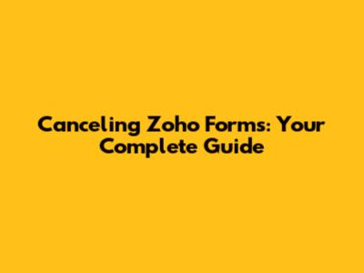 Canceling Zoho Forms: Your Complete Guide