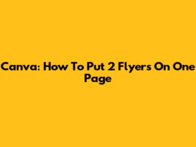 Canva: How To Put 2 Flyers On One Page