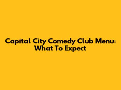 Capital City Comedy Club Menu: What To Expect