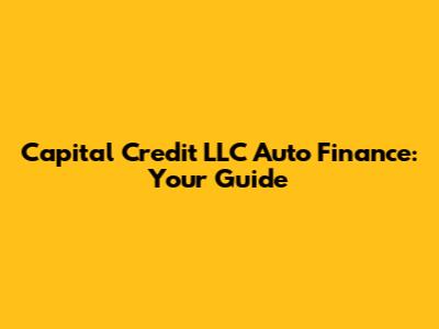 Capital Credit LLC Auto Finance: Your Guide